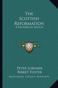 Cover image for The Scottish Reformation: A Historical Sketch