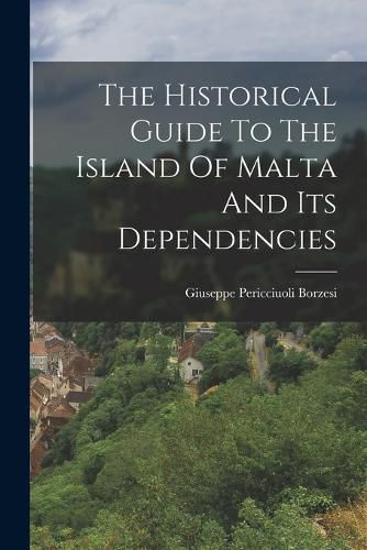 Cover image for The Historical Guide To The Island Of Malta And Its Dependencies