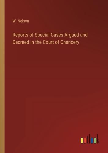 Cover image for Reports of Special Cases Argued and Decreed in the Court of Chancery