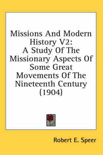 Missions and Modern History V2: A Study of the Missionary Aspects of Some Great Movements of the Nineteenth Century (1904)