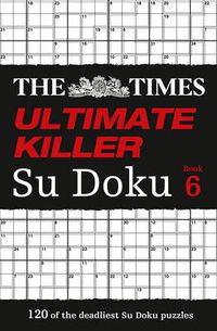 Cover image for The Times Ultimate Killer Su Doku Book 6: 120 Challenging Puzzles from the Times