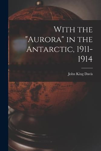 Cover image for With the "Aurora" in the Antarctic, 1911-1914