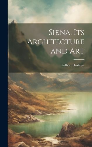 Cover image for Siena, its Architecture and Art