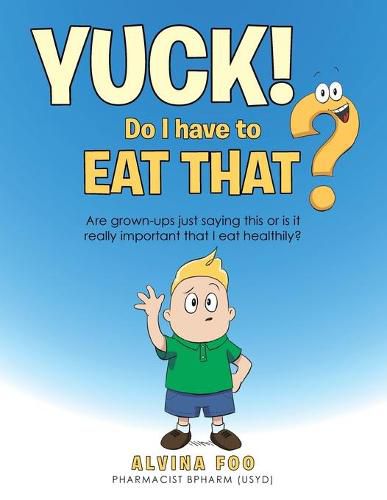 Cover image for Yuck! - Do I Have to Eat That?: Are Grown-Ups Just Saying This or Is It Really Important That I Eat Healthily?