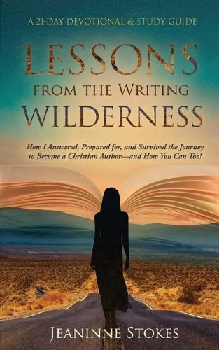 Cover image for Lessons from the Writing Wilderness: How I answered, prepared for and survived the journey to become a Christian author--and how you can too!