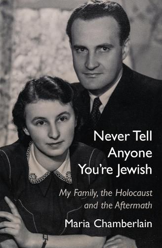 Never Tell Anyone You're Jewish: My Family, the Holocaust and the Aftermath