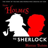Cover image for From Holmes to Sherlock: The Story of the Men and Women Who Created an Icon