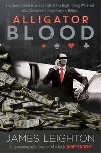 Cover image for Alligator Blood: The Spectacular Rise and Fall of the High-rolling Whiz-kid who Controlled Online Poker's Billions