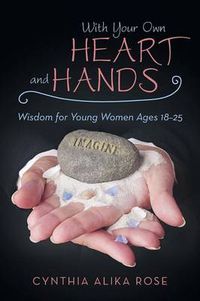 Cover image for With Your Own Heart and Hands: Wisdom for Young Women Ages 18-25