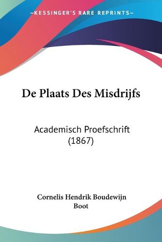 Cover image for de Plaats Des Misdrijfs: Academisch Proefschrift (1867)