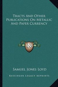 Cover image for Tracts and Other Publications on Metallic and Paper Currency