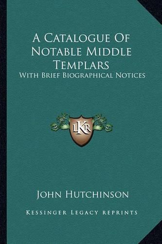 A Catalogue of Notable Middle Templars: With Brief Biographical Notices