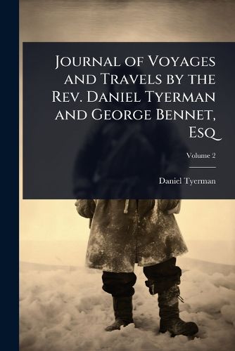 Cover image for Journal of Voyages and Travels by the Rev. Daniel Tyerman and George Bennet, Esq