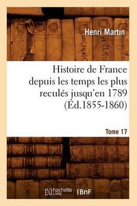 Cover image for Histoire de France Depuis Les Temps Les Plus Recules Jusqu'en 1789. [Tome 17] (Ed.1855-1860)