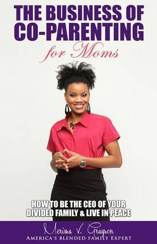 Cover image for The Business of Co-Parenting for Moms: How to be the CEO of Your Divided Family & Live in Peace