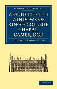 Cover image for A Guide to the Windows of King's College Chapel, Cambridge