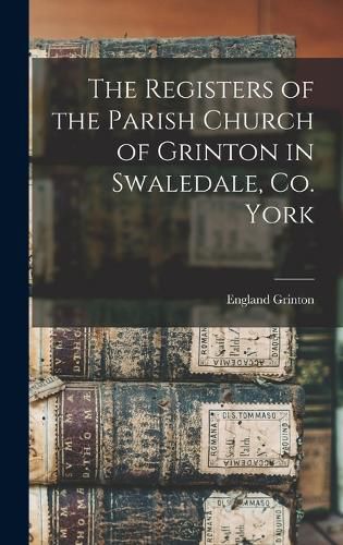 Cover image for The Registers of the Parish Church of Grinton in Swaledale, Co. York