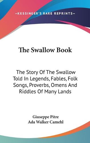 Cover image for The Swallow Book: The Story of the Swallow Told in Legends, Fables, Folk Songs, Proverbs, Omens and Riddles of Many Lands