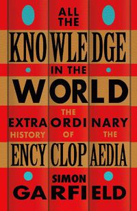 Cover image for All the Knowledge in the World: The Extraordinary History of the Encyclopaedia