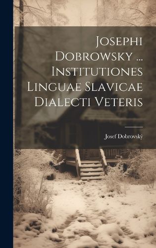 Cover image for Josephi Dobrowsky ... Institutiones Linguae Slavicae Dialecti Veteris