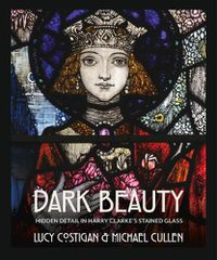 Cover image for Dark Beauty: Hidden Detail in Harry Clarke's Stained Glass