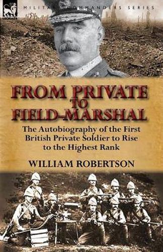 Cover image for From Private to Field-Marshal: The Autobiography of the First British Private Soldier to Rise to the Highest Rank