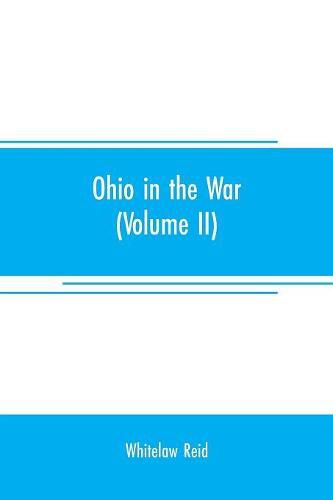 Cover image for Ohio in the war: her statesmen, her generals, and soldiers (Volume II) The history of her regiments and other military organizations