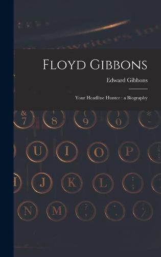 Cover image for Floyd Gibbons: Your Headline Hunter: a Biography