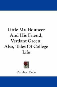 Cover image for Little Mr. Bouncer and His Friend, Verdant Green: Also, Tales of College Life