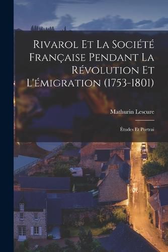 Rivarol et la Societe Francaise Pendant la Revolution et L'emigration (1753-1801)