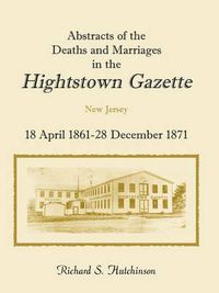 Cover image for Abstracts Of The Deaths And Marriages In The Hightstown Gazette, 18 April 1861-28 December 1871