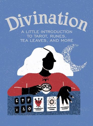 Cover image for Divination: A Little Introduction to Tarot, Runes, Tea Leaves, and More