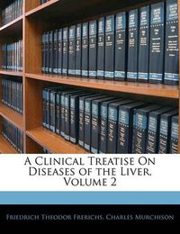 Cover image for A Clinical Treatise On Diseases of the Liver, Volume 2