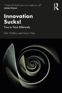 Cover image for Innovation Sucks!: Time to Think Differently