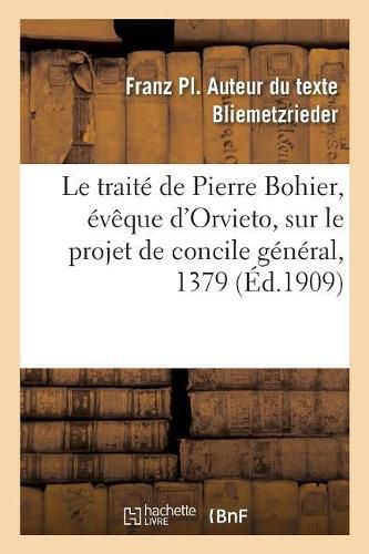 Le Traite de Pierre Bohier, Eveque d'Orvieto, Sur Le Projet de Concile General, 1379