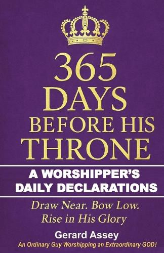 Cover image for 365 Days Before His Throne: A Worshipper's Daily Declarations Draw Near. Bow Low. Rise in His Glory