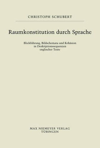 Cover image for Raumkonstitution Durch Sprache: Blickfuhrung, Bildschemata Und Kohasion in Deskriptionssequenzen Englischer Texte