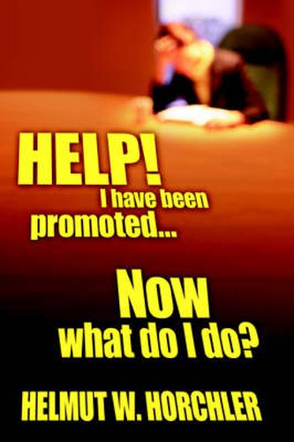 Cover image for HELP! I Have Been Promoted...Now What Do I Do?