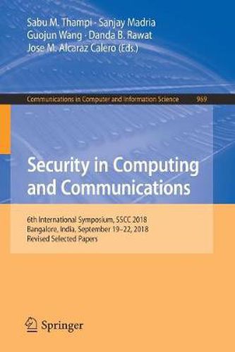 Cover image for Security in Computing and Communications: 6th International Symposium, SSCC 2018, Bangalore, India, September 19-22, 2018, Revised Selected Papers