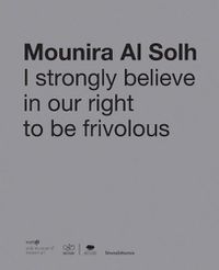 Cover image for Mounira Al Solh: I Strongly Believe in Our Right to Be Frivolous