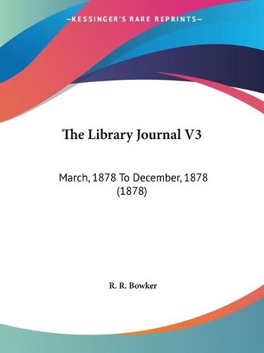 Cover image for The Library Journal V3: March, 1878 to December, 1878 (1878)