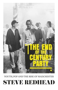 Cover image for The End-Of-The-Century Party: Youth, Pop and the Rise of Madchester