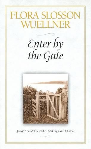 Cover image for Enter by the Gate: Jesus' 7 Guidelines When Making Hard Choices