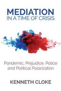 Cover image for Mediation in a Time of Crisis: Pandemic, Prejudice, Police, and Political Polarization