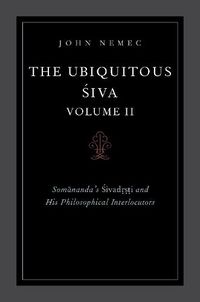 Cover image for The Ubiquitous Siva Volume II: Somananda's Sivadrsti and His Philosophical Interlocutors