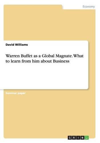 Warren Buffet as a Global Magnate. What to learn from him about Business