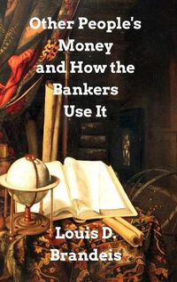 Cover image for Other People's Money and How The Bankers Use It