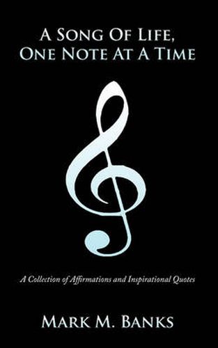 Cover image for A Song Of Life, One Note At A Time: A Collection of Affirmations and Inspirational Quotes