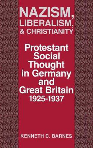 Nazism, Liberalism, and Christianity: Protestant Social Thought in Germany and Great Britain, 1925-1937