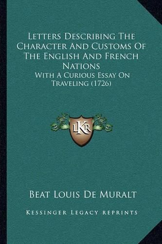 Letters Describing the Character and Customs of the English and French Nations: With a Curious Essay on Traveling (1726)